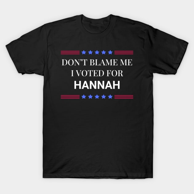 Dont Blame Me I Voted For Hannah T-Shirt by Woodpile